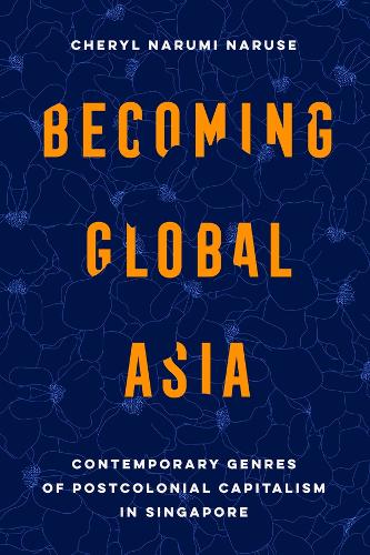 Бумажная книга «Becoming Global Asia: Contemporary Genres of Postcolonial Capitalism in Singapore», автор Шерил Наруми Нарусе - фото №1