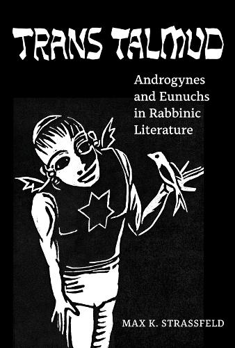 Бумажная книга «Trans Talmud: Androgynes and Eunuchs in Rabbinic Literature», автор Макс К. Страссфельд - фото №1