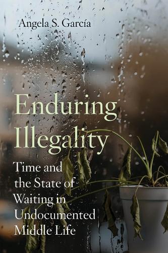 Бумажная книга «Enduring Illegality: Time and the State of Waiting in Undocumented Middle Life», автор Анжела С. Гарсия - фото №1