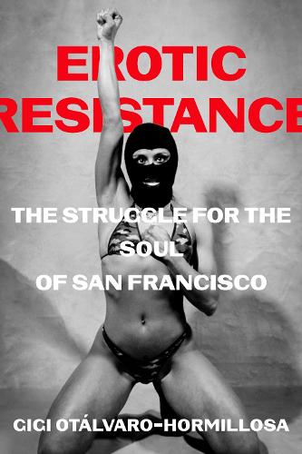 Бумажная книга «Erotic Resistance: The Struggle for the Soul of San Francisco», автор Джиджи Отальваро-Гормильоса - фото №1