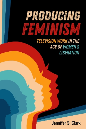 Бумажная книга «Producing Feminism: Television Work in the Age of Women's Liberation», автор Дженнифер С. Кларк - фото №1