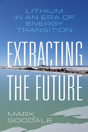 Паперова книга «Extracting the Future: Lithium in an Era of Energy Transition», автор Марк Гудейл - фото №1