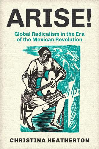 Бумажная книга «Arise!: Global Radicalism in the Era of the Mexican Revolution», автор Кристина Хизертон - фото №1