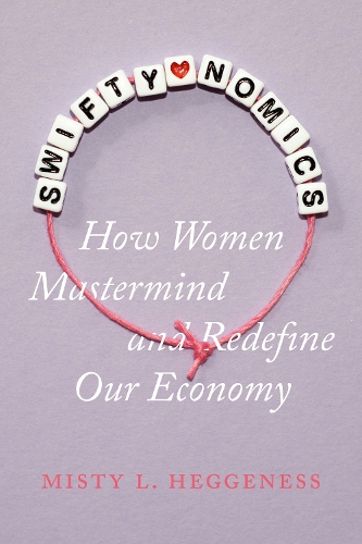 Бумажная книга «Swiftynomics: How Women Mastermind and Redefine Our Economy», автор Мисти Л. Хеггенесс - фото №1