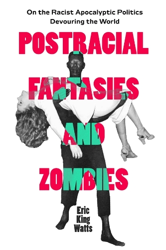Бумажная книга «Postracial Fantasies and Zombies: On the Racist Apocalyptic Politics Devouring the World», автор Эрик Кинг Уоттс - фото №1
