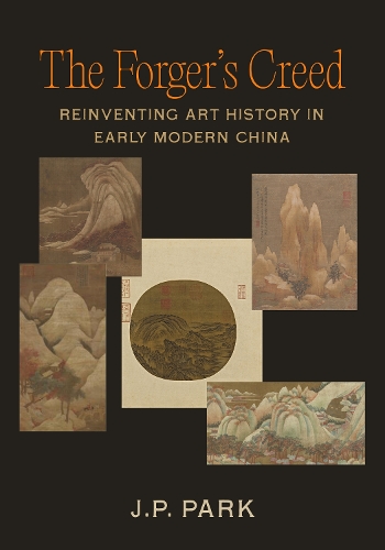 Бумажная книга «The Forger's Creed: Reinventing Art History in Early Modern China», автор Дж. П. Парк - фото №1