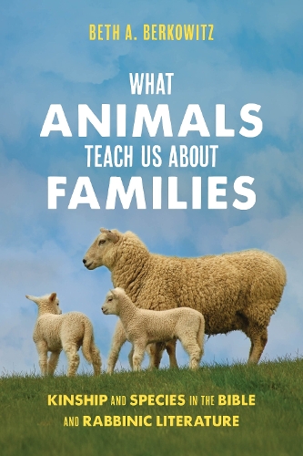 Паперова книга «What Animals Teach Us About Families: Kinship and Species in the Bible and Rabbinic Literature», автор Бет А. Берковіц - фото №1