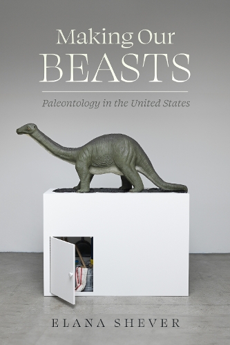 Паперова книга «Making Our Beasts: Paleontology in the United States», автор Елана Шевер - фото №1