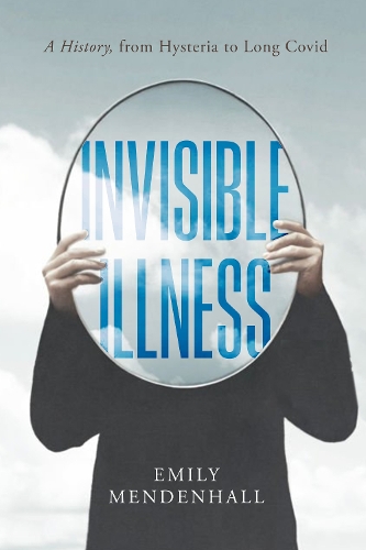 Паперова книга «Invisible Illness: A History, from Hysteria to Long COVID», автор Емілі Менденхолл - фото №1