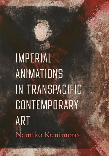 Паперова книга «Imperial Animations in Transpacific Contemporary Art», автор Наміко Кунімото - фото №1