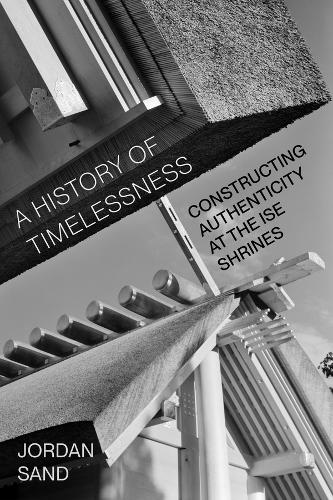 Paper book «A History of Timelessness: Constructing Authenticity at the Ise Shrines», author Jordan Sand - фото №1