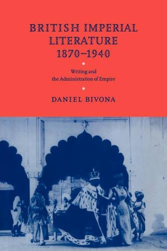 Бумажная книга «British Imperial Literature, 1870–1940: Writing and the Administration of Empire», автор Дэниел Бивона - фото №1