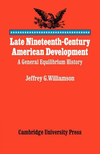 Бумажная книга «Late Nineteenth-Century American Development: A General Equilibrium History», автор Джеффри Г. Уильямсон - фото №1