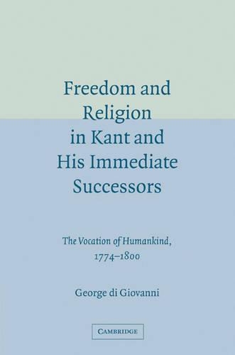 Бумажная книга «Freedom and Religion in Kant and his Immediate Successors: The Vocation of Humankind, 1774–1800», автор Джордж ди Джованни - фото №1