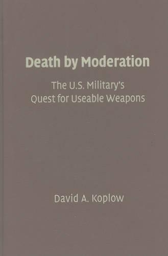 Паперова книга «Death by Moderation: The U.S. Military's Quest for Useable Weapons», автор Девід А. Коплоу - фото №1