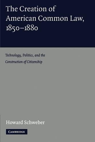 Бумажная книга «The Creation of American Common Law, 1850–1880: Technology, Politics, and the Construction of Citizenship», автор Говард Швебер - фото №1
