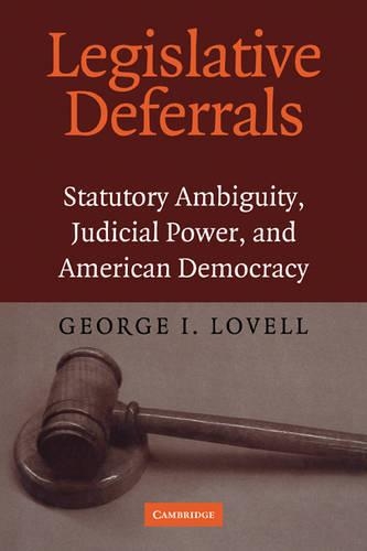 Бумажная книга «Legislative Deferrals: Statutory Ambiguity, Judicial Power, and American Democracy», автор Джордж И. Ловелл - фото №1