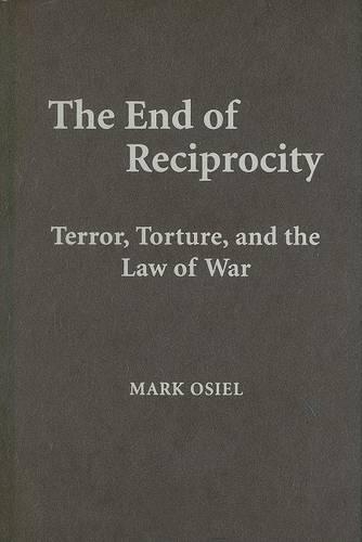 Бумажная книга «The End of Reciprocity: Terror, Torture, and the Law of War», автор Марк Осиель - фото №1