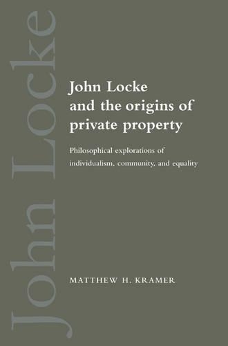 Бумажная книга «John Locke and the Origins of Private Property: Philosophical Explorations of Individualism, Community, and Equality», автор Мэтью Х. Крамер - фото №1