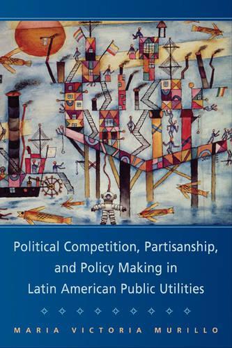 Бумажная книга «Political Competition, Partisanship, and Policy Making in Latin American Public Utilities», автор Мария Виктория Мурильо - фото №1