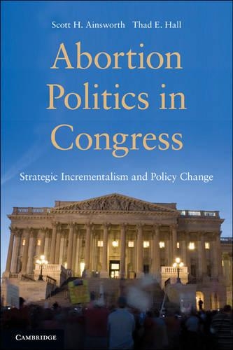 Бумажная книга «Abortion Politics in Congress: Strategic Incrementalism and Policy Change», автор Тад Э. Холл - фото №1