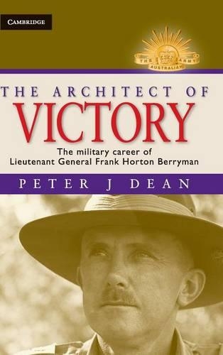 Бумажная книга «The Architect of Victory: The Military Career of Lieutenant General Sir Frank Horton Berryman», автор Питер Дж. Дин - фото №1