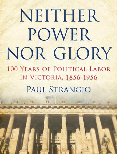 Бумажная книга «Neither Power Nor Glory: 100 Years Of Political Labor In Victoria, 1856-1956», автор Пол Странджио - фото №1