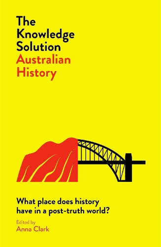 Бумажная книга «The Knowledge Solution: Australian History: What place does history have in a post-truth world?», автор Анна Кларк - фото №1