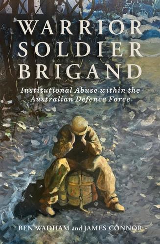 Бумажная книга «Warrior Soldier Brigand: Institutional Abuse within the Australian Defence Force», авторов Бен Уодэм, Джеймс Коннор - фото №1