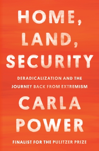 Паперова книга «Home, Land, Security: Deradicalization and the Journey Back from Extremism», автор Карла Пауер - фото №1