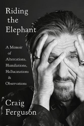Бумажная книга «Riding the Elephant: A Memoir of Altercations, Humiliations, Hallucinations, and Observations», автор Крэйг Фергюсон - фото №1