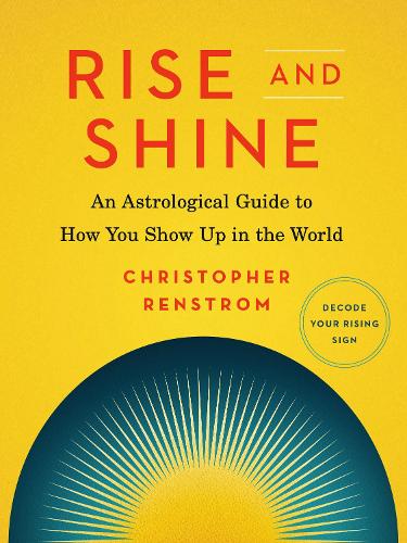 Паперова книга «Rise and Shine: An Astrological Guide to How You Show Up in the World», автор Крістофер Ренстром - фото №1