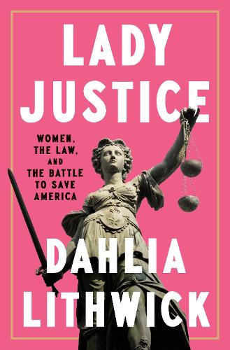Бумажная книга «Lady Justice: Women, the Law, and the Battle to Save America», автор Далия Литвик - фото №1