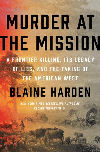 Бумажная книга «Murder at the Mission: A Frontier Killing, Its Legacy of Lies, and the Taking of the American West», автор Блейн Харден - фото №1