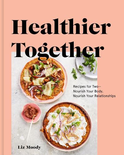 Бумажная книга «Healthier Together: Recipes to Nourish Your Relationships and Your Body», автор Лиз Муди - фото №1