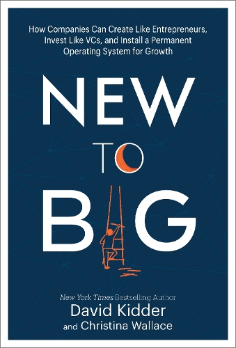 Бумажная книга «New to Big: How Companies Can Create Like Entrepreneurs, Invest Like VCs, and Install a Permanent Operating System for Growth», автор Дэвид Киддер - фото №1