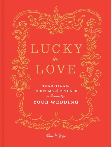 Бумажная книга «Lucky in Love: Time-Tested Traditions, Cross-Cultural Customs, and Auspicious Rituals to Personalize Your Wedding», автор Элени Гейдж - фото №1