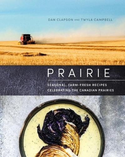 Бумажная книга «Prairie: Seasonal, Farm-Fresh Recipes Celebrating the Canadian Prairies», авторов Дэн Клэпсон, Твайла Кэмпбелл - фото №1