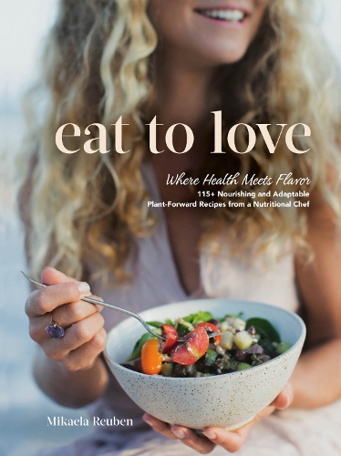 Паперова книга «Eat to Love: Where Health Meets Flavor: 115+ Nourishing and Adaptable Plant-Forward Recipes from a Nutritional Chef: A Cookbook», автор Мікаела Рубен - фото №1