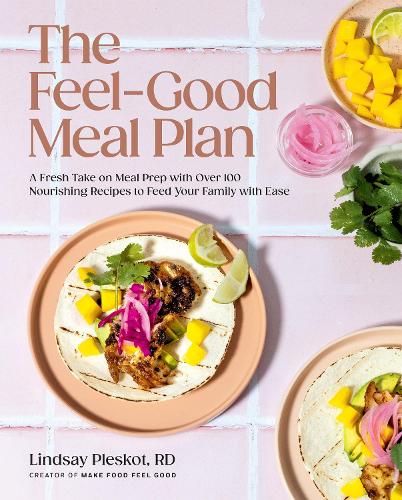 [object Object] «The Feel-Good Meal Plan: A Fresh Take on Meal Prep with Over 100 Nourishing Recipes to Feed Your Family with Ease», автор Ліндсі Плескот - фото №1