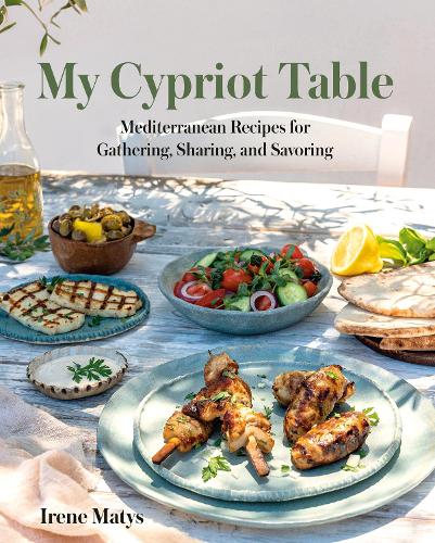 Паперова книга «My Cypriot Table: Mediterranean Recipes for Gathering, Sharing, and Savoring», автор Ірен Матіс - фото №1