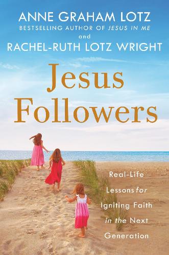 Бумажная книга «Jesus Followers: Real-Life Lessons for Igniting Faith in the Next Generation», авторов Энн Грэм Лотц, Рэйчел-Рут Лотц Райт - фото №1
