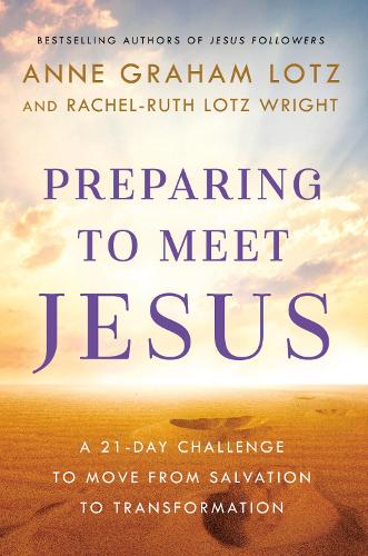 Паперова книга «Preparing to Meet Jesus: A 21-Day Challenge to Move from Salvation to Transformation», авторів Енн Грем Лотц, Рейчел-Рут Лотц Райт - фото №1