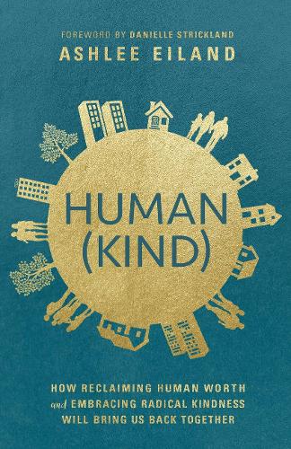Бумажная книга «Human(Kind): How Reclaiming Human Worth and Embracing Radical Kindness Will Bring Us Back Together», автор Эшли Эйланд - фото №1