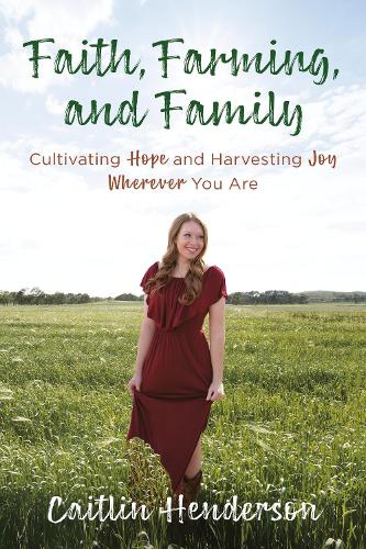 Бумажная книга «Faith, Farming, and Family: Cultivating Hope and Harvesting Joy Wherever You Are», автор Кейтлин Хендерсон - фото №1