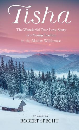Бумажная книга «Tisha: The Wonderful True Love Story of a Young Teacher in the Alaskan Wilderness», автор Роберт Спехт - фото №1