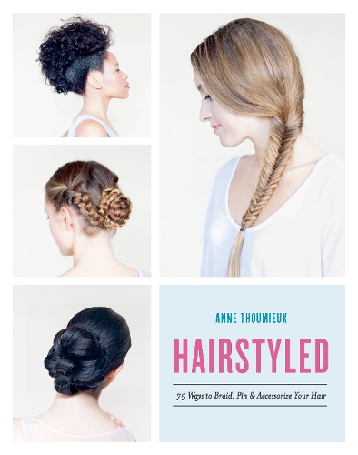 Бумажная книга «Hairstyled: 75 Ways to Braid, Pin & Accessorize Your Hair», автор Энн Тумье - фото №1
