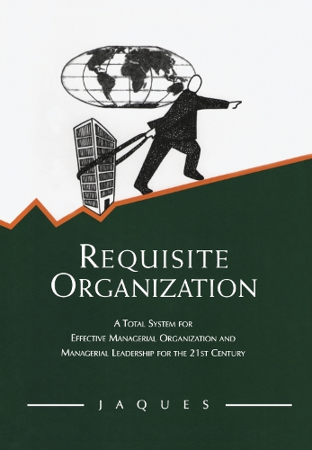 Бумажная книга «Requisite Organization: A Total System for Effective Managerial Organization and Managerial Leadership for the 21st Century», автор Эллиот Жак - фото №1