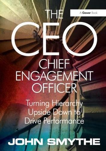 Бумажная книга «The CEO: Chief Engagement Officer: Turning Hierarchy Upside Down to Drive Performance», автор Джон Смайт - фото №1