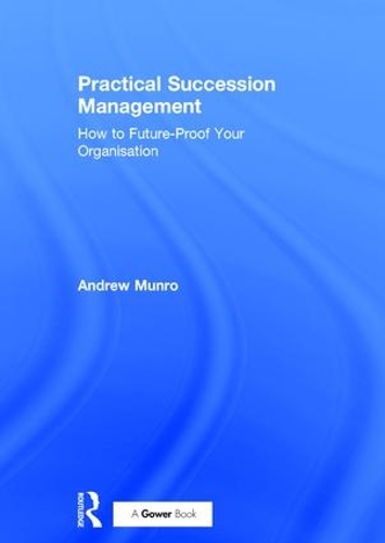 Бумажная книга «Practical Succession Management: How to Future-Proof Your Organisation», автор Эндрю Манро - фото №1